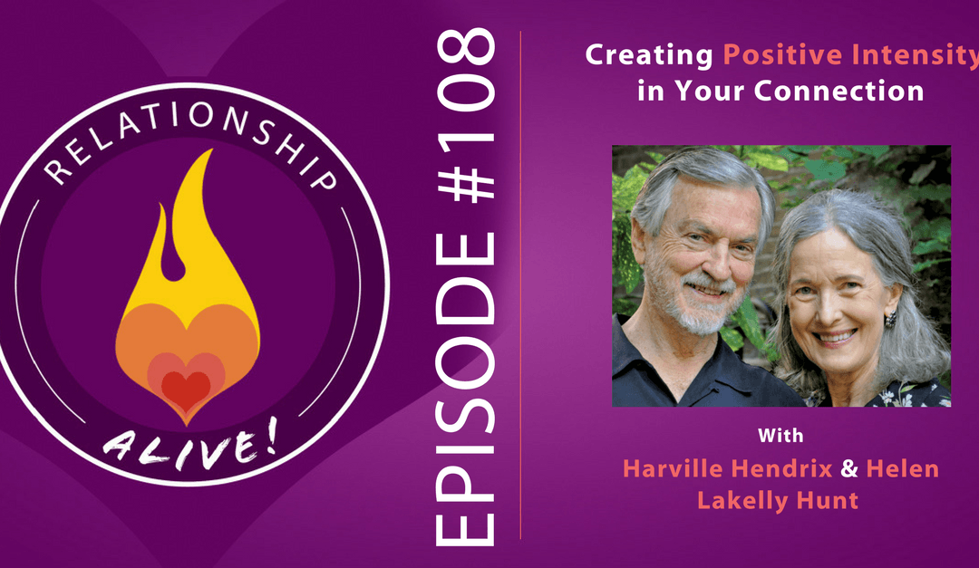 108: Creating Positive Intensity in Your Connection with Harville Hendrix and Helen LaKelly Hunt