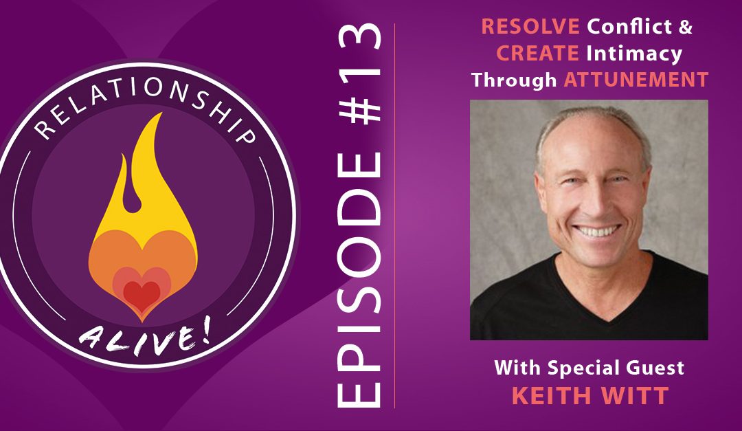 13: Resolve Conflict and Create Intimacy through Attunement with Keith Witt