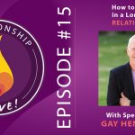 15: How to Thrive in Long Term Relationships with Gay Hendricks