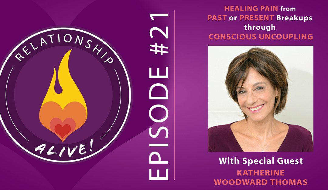 21: Healing Pain from Past or Present Breakups through Conscious Uncoupling with Katherine Woodward Thomas