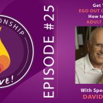 25:  Get Your Ego Out of the Way – How to Be an Adult in Love with Dave Richo
