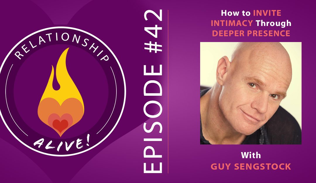 42: How to Invite Intimacy through Deeper Presence with Guy Sengstock