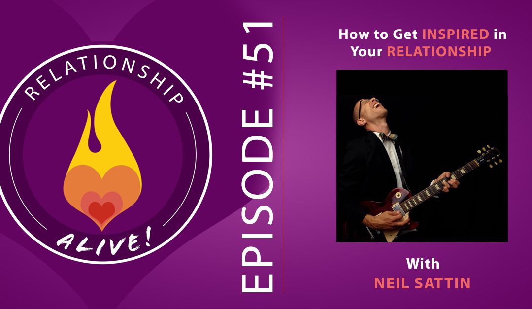 51: Neil Sattin: How to Get Inspired in Your Relationship