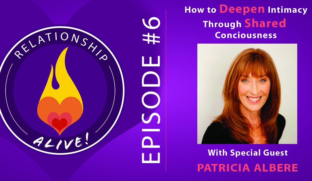 06: How to Deepen Intimacy Through Shared Consciousness with Patricia Albere