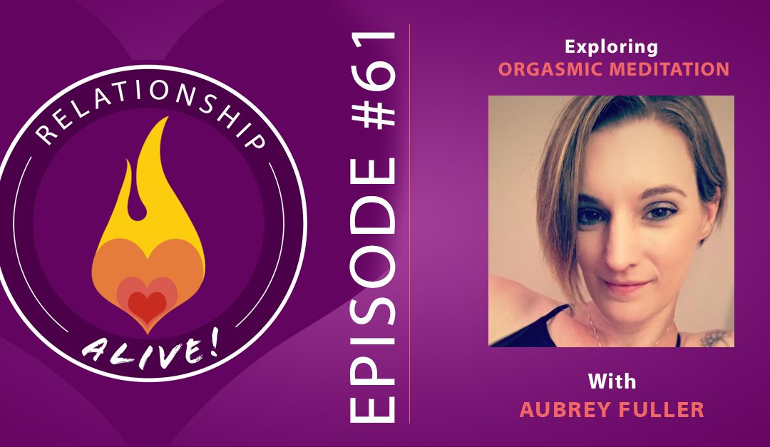 61: Orgasmic Meditation with Aubrey Fuller