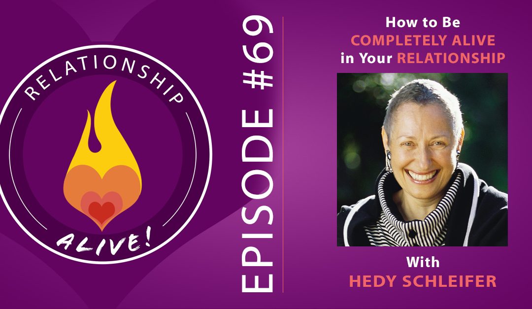 69: How to Be Completely Alive in Your Relationship - Hedy Schleifer