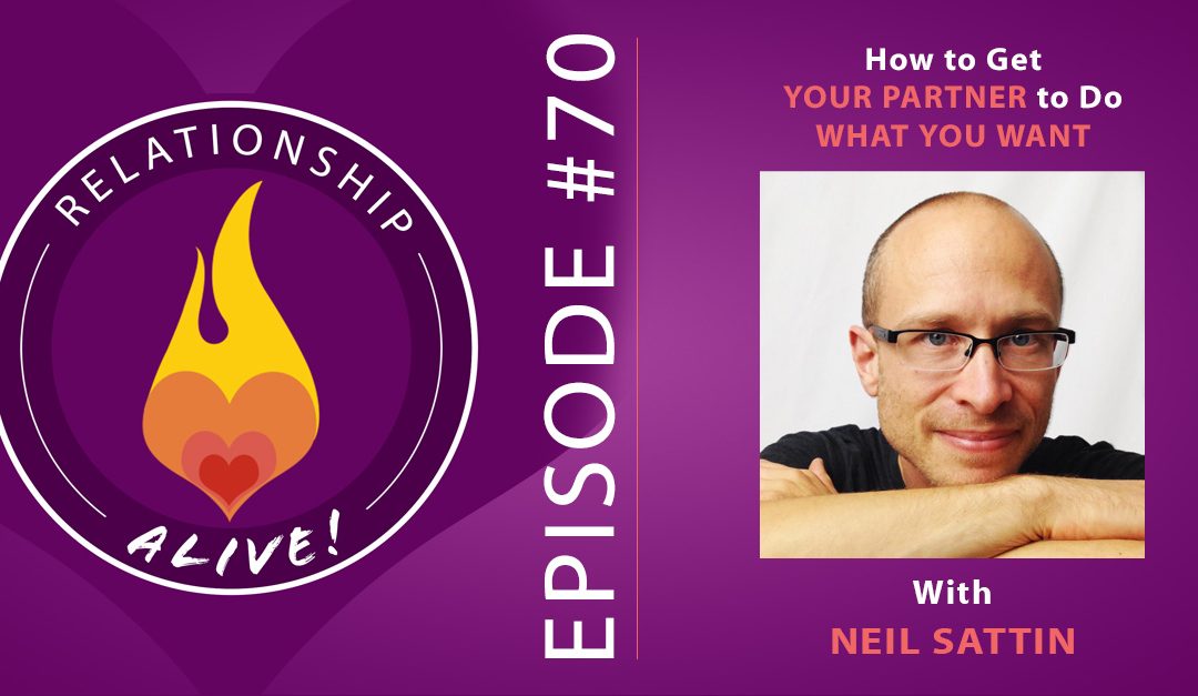 70: Neil Sattin - How to Get Your Partner to Do What You Want