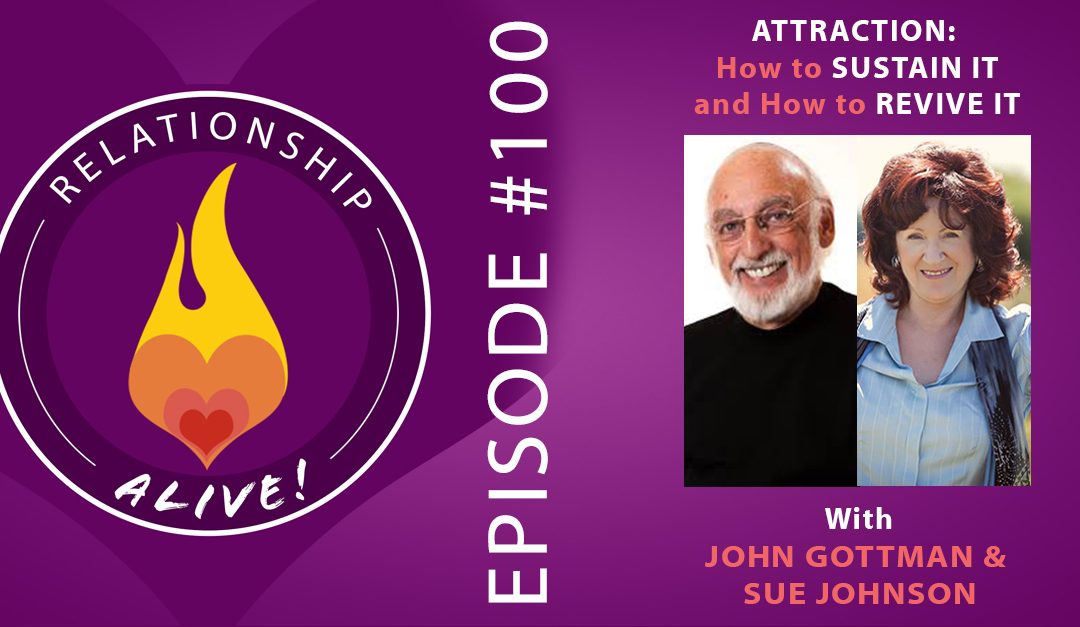 100: Attraction – How to Sustain It and How to Revive It – with John Gottman and Sue Johnson