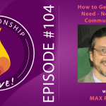 104: How to Get What You Need – Nonviolent Communication with Max Rivers