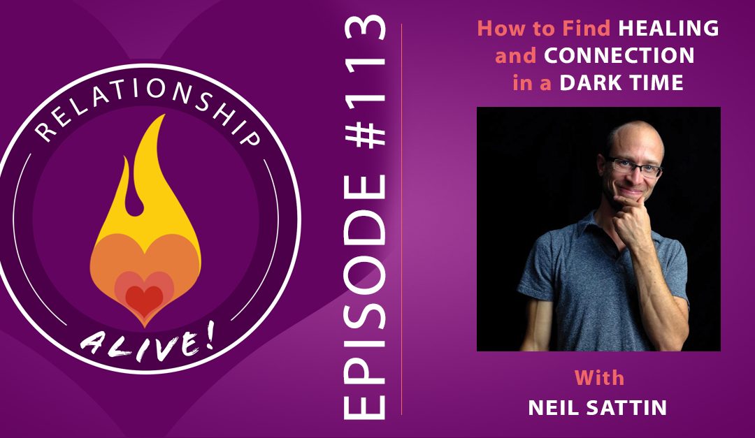 113: How to Find Healing and Connection in a Dark Time – with Neil Sattin