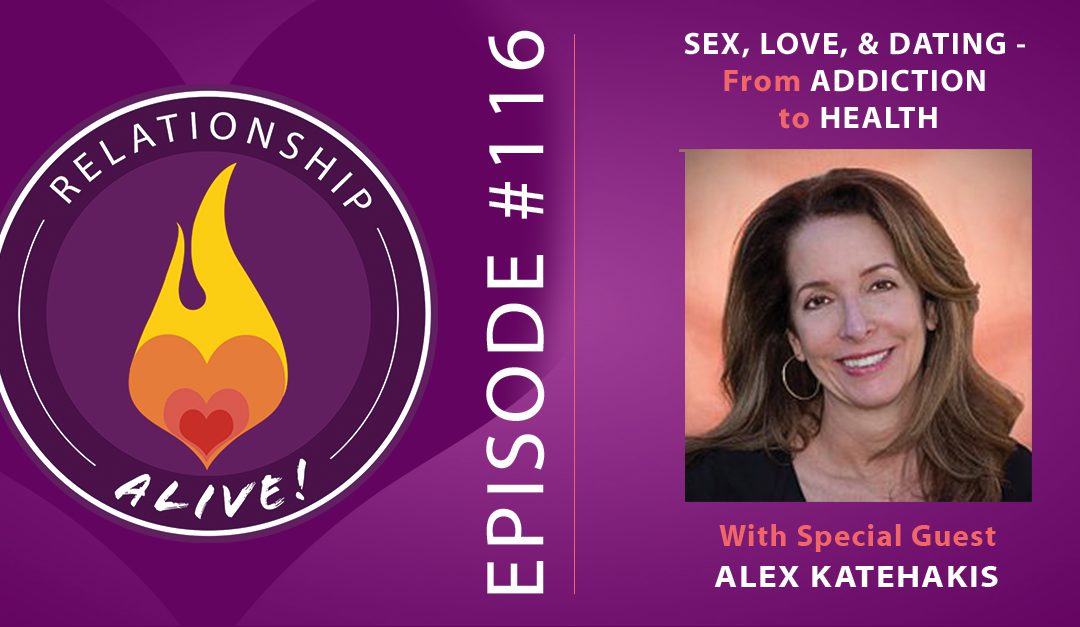 116: Sex, Love, and Dating: From Addiction to Health with Alex Katehakis