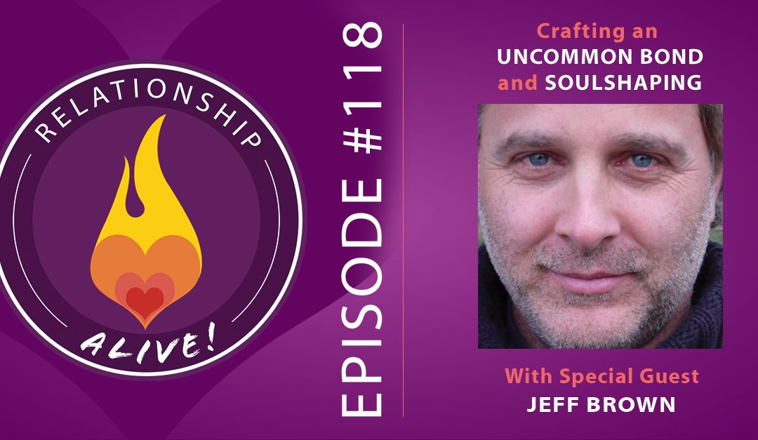 118: Crafting an Uncommon Bond and Soulshaping - with Jeff Brown