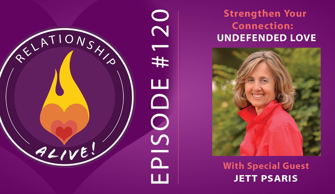 120: Strengthen Your Connection: Undefended Love with Jett Psaris