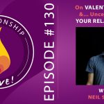 130: On Valentine’s Day and Uncertainty in Your Relationship – with Neil Sattin