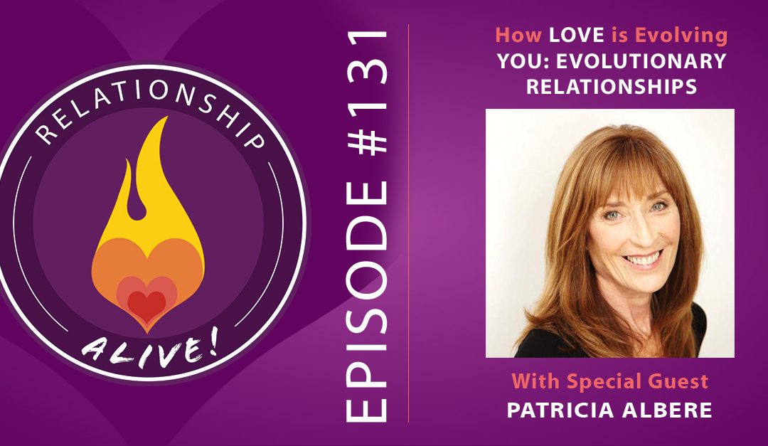 131: How Love is Evolving You – Evolutionary Relationships with Patricia Albere