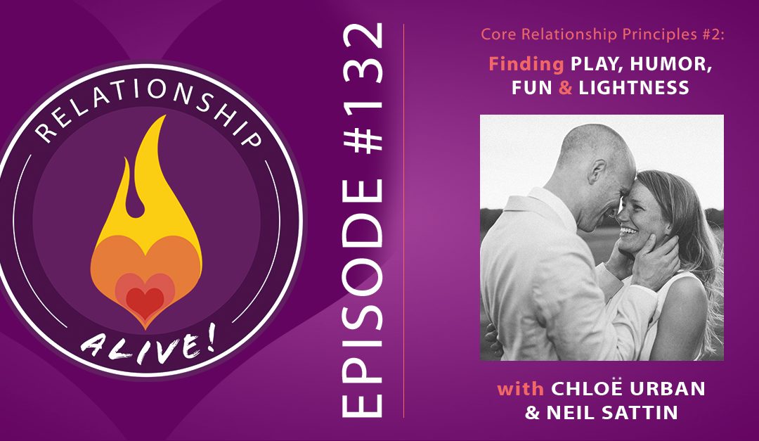 132: Core Relationship Principles #2 – Finding Play, Humor, Fun, and Lightness – with Chloe Urban and Neil Sattin