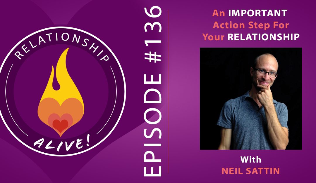 136: An Important Action Step for Your Relationship - with Neil Sattin