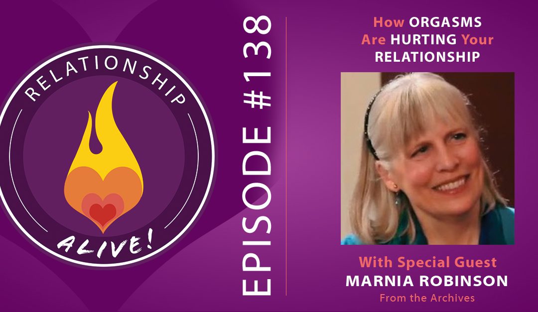 138: How Orgasms are Hurting Your Relationship – with Marnia Robinson – from the Archives