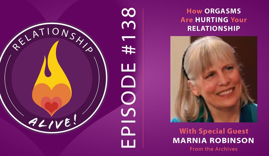 138: How Orgasms are Hurting Your Relationship - with Marnia Robinson - from the Archives