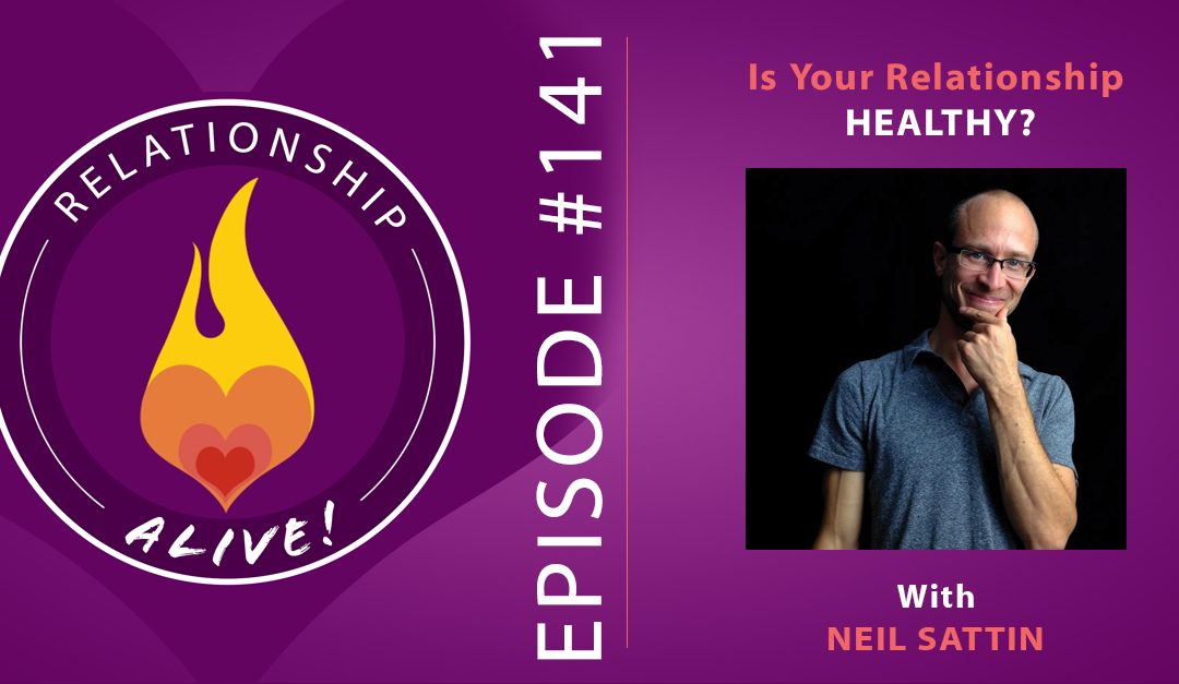 141: Is Your Relationship Healthy? - with Neil Sattin