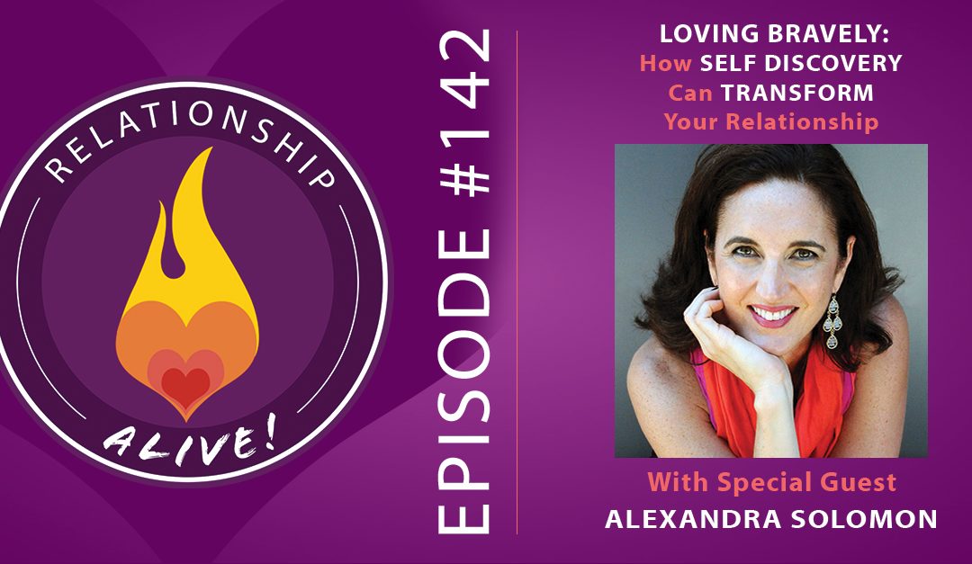 142: Loving Bravely - How Self Discovery Can Transform Your Relationship - with Alexandra Solomon