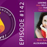 142: Loving Bravely – How Self Discovery Can Transform Your Relationship – with Alexandra Solomon