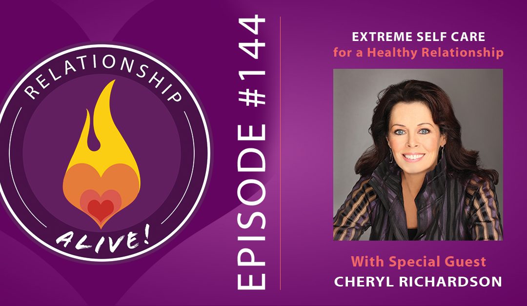 144: Extreme Self Care for a Healthy Relationship - with Cheryl Richardson