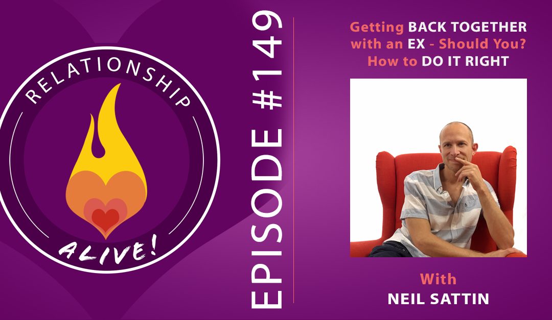 149: Getting Back Together with an Ex - Should You? How to do it right.