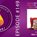 149: Getting Back Together with an Ex – Should You? How to do it right.