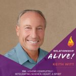158: Loving Completely – Integrating Science, Heart, and Spirit – with Keith Witt