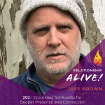 202: Grounded Spirituality for Deeper Presence and Connection – with Jeff Brown