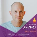 203: How to Stop Controlling Each Other (and Why) – with Neil Sattin
