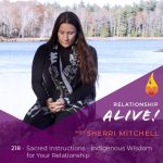 218: Sacred Instructions – Indigenous Wisdom for Your Relationship – with Sherri Mitchell