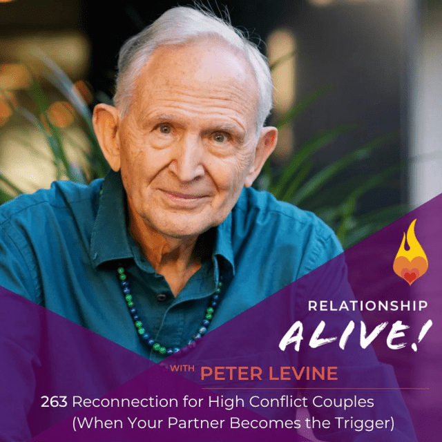 263: Peter Levine - Reconnection for High Conflict Couples (When Your Partner Becomes the Trigger)