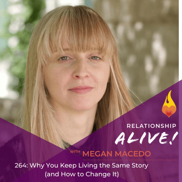 264: Why You Keep Living the Same Story (and How to Change It) - with Megan Macedo